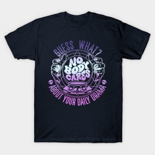 Guess What No Body Cares About Your Daily Drama T-Shirt